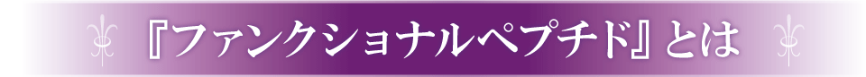 『ファンクショナルペプチド』とは