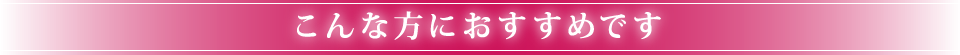 こんな方におすすめです